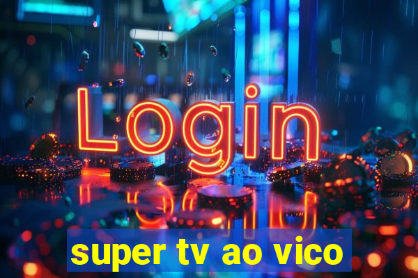 super tv ao vico